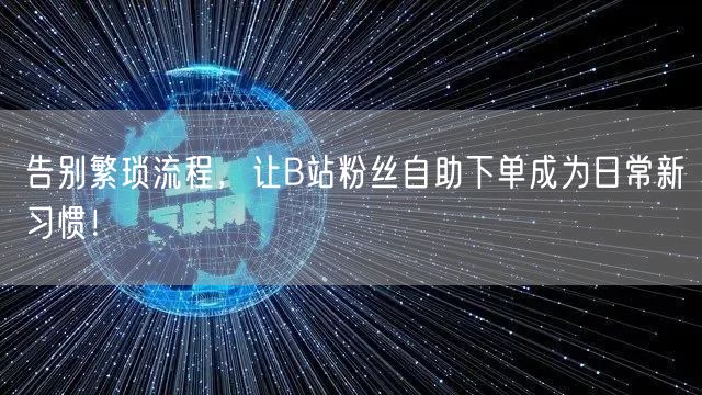 告别繁琐流程，让B站粉丝自助下单成为日常新习惯！