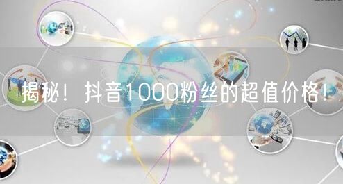 揭秘！抖音1000粉丝的超值价格！