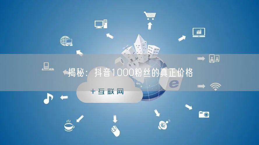 揭秘：抖音1000粉丝的真正价格