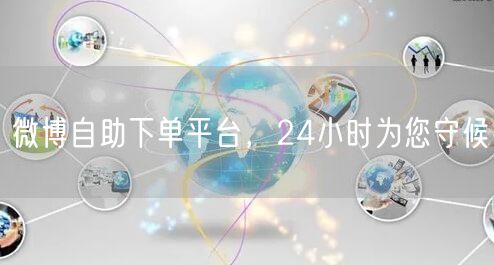 微博自助下单平台，24小时为您守候