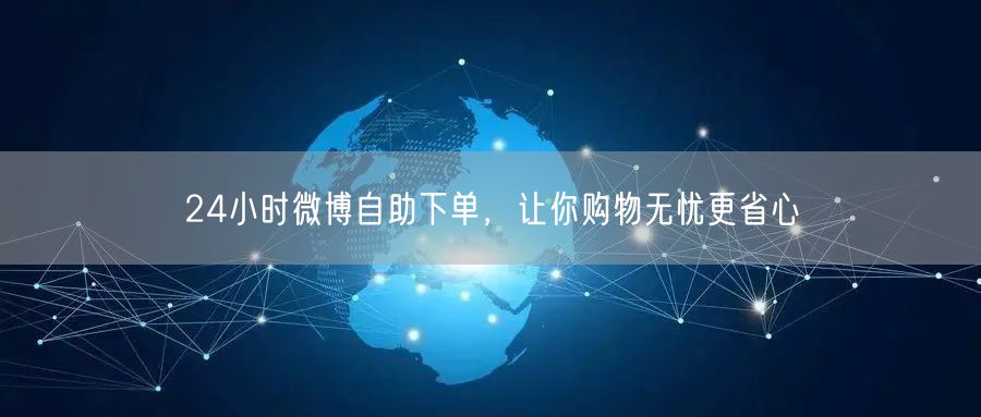 24小时微博自助下单，让你购物无忧更省心