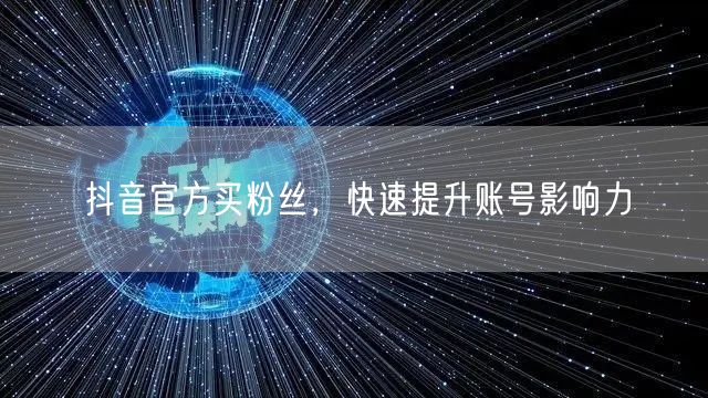 抖音官方买粉丝，快速提升账号影响力