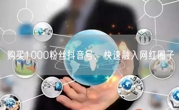 购买1000粉丝抖音号，快速融入网红圈子