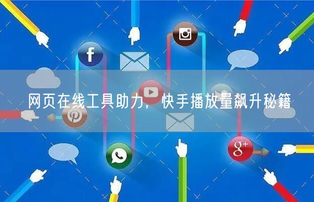 网页在线工具助力，快手播放量飙升秘籍