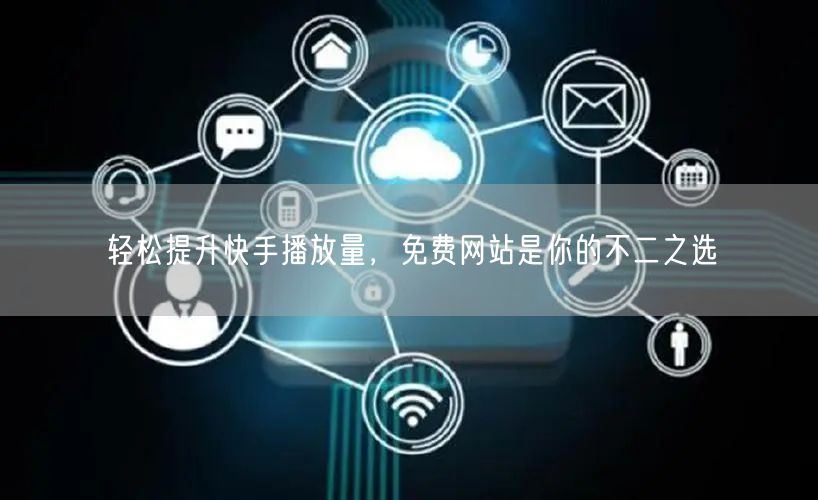 轻松提升快手播放量，免费网站是你的不二之选